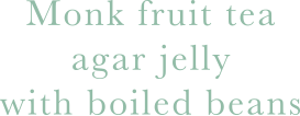 Monk fruit tea agar jelly with boiled beans